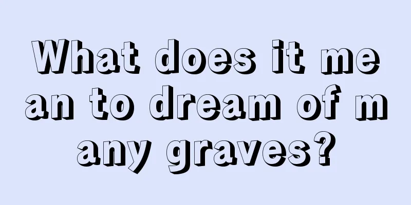 What does it mean to dream of many graves?