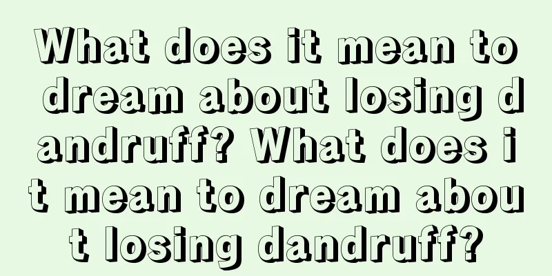 What does it mean to dream about losing dandruff? What does it mean to dream about losing dandruff?