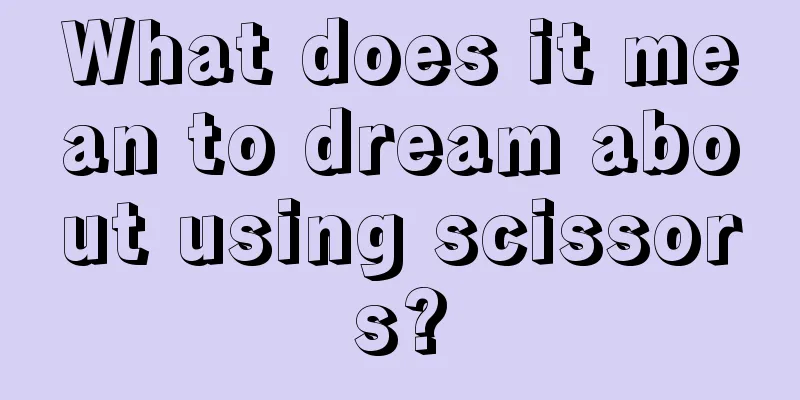 What does it mean to dream about using scissors?