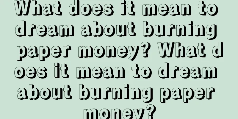 What does it mean to dream about burning paper money? What does it mean to dream about burning paper money?