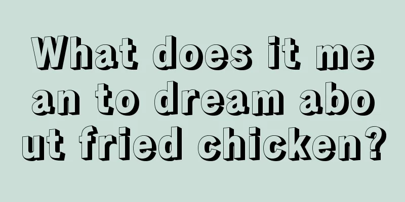 What does it mean to dream about fried chicken?