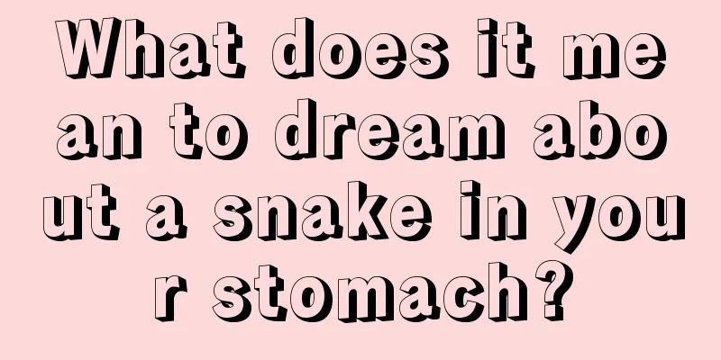 What does it mean to dream about a snake in your stomach?