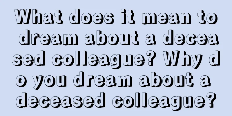 What does it mean to dream about a deceased colleague? Why do you dream about a deceased colleague?