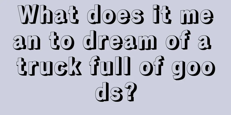 What does it mean to dream of a truck full of goods?