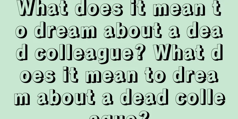 What does it mean to dream about a dead colleague? What does it mean to dream about a dead colleague?