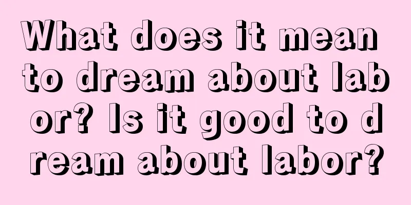 What does it mean to dream about labor? Is it good to dream about labor?