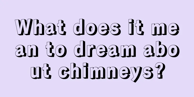 What does it mean to dream about chimneys?