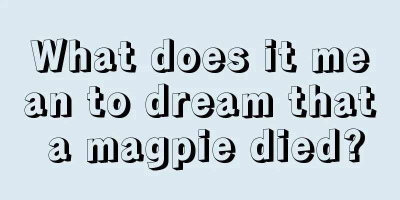 What does it mean to dream that a magpie died?