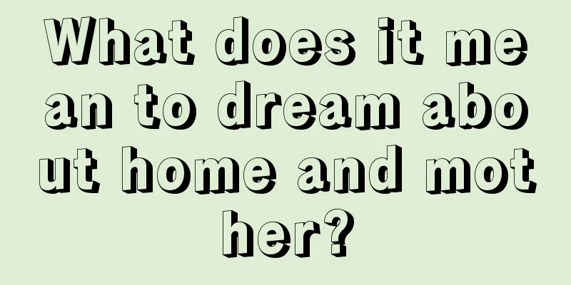 What does it mean to dream about home and mother?