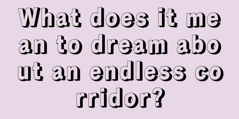 What does it mean to dream about an endless corridor?