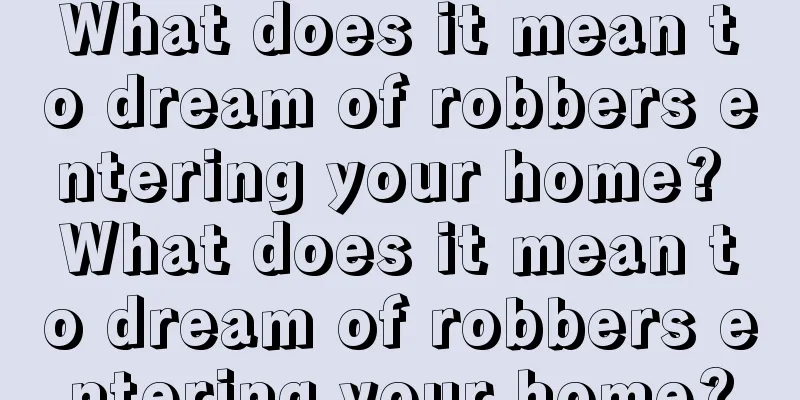 What does it mean to dream of robbers entering your home? What does it mean to dream of robbers entering your home?