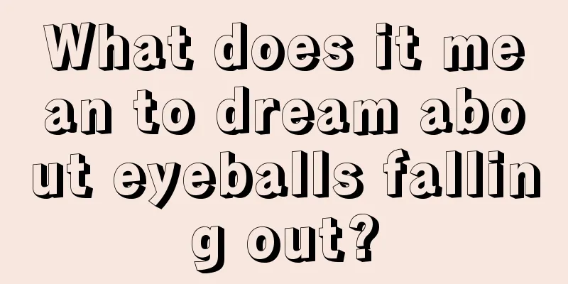 What does it mean to dream about eyeballs falling out?