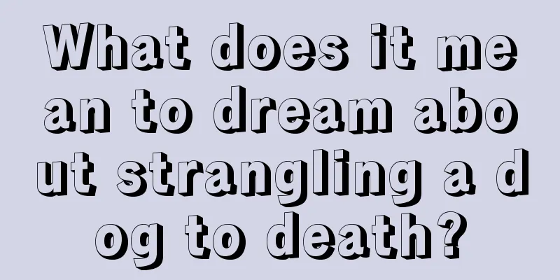 What does it mean to dream about strangling a dog to death?