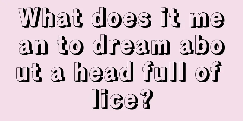 What does it mean to dream about a head full of lice?