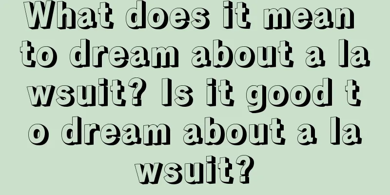 What does it mean to dream about a lawsuit? Is it good to dream about a lawsuit?