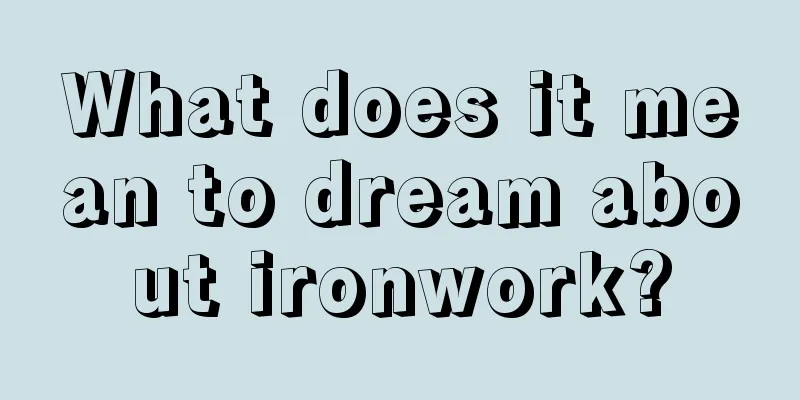 What does it mean to dream about ironwork?