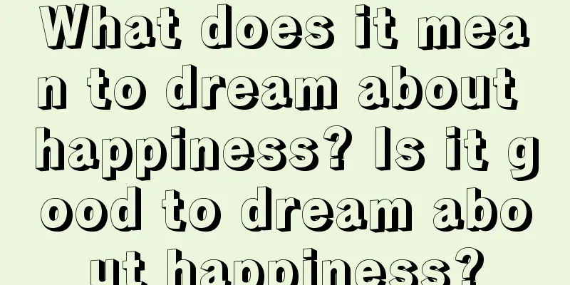 What does it mean to dream about happiness? Is it good to dream about happiness?