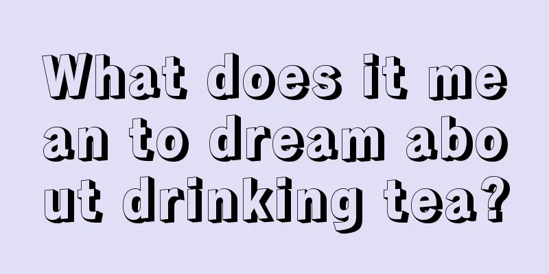 What does it mean to dream about drinking tea?