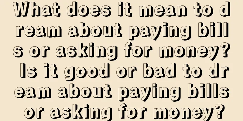 What does it mean to dream about paying bills or asking for money? Is it good or bad to dream about paying bills or asking for money?