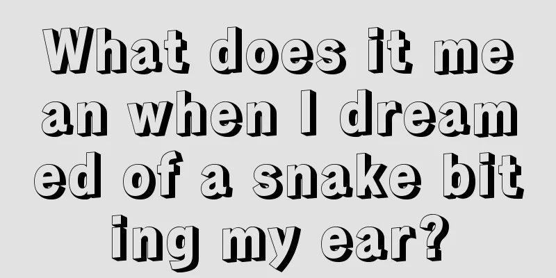 What does it mean when I dreamed of a snake biting my ear?