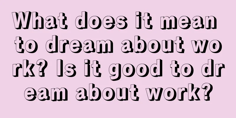 What does it mean to dream about work? Is it good to dream about work?