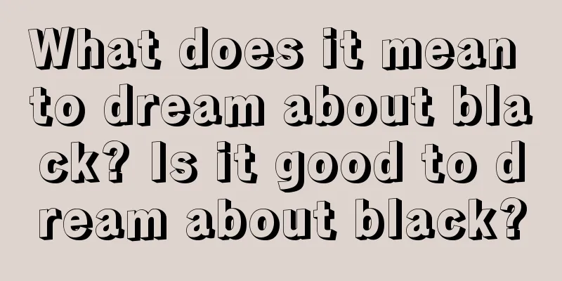 What does it mean to dream about black? Is it good to dream about black?