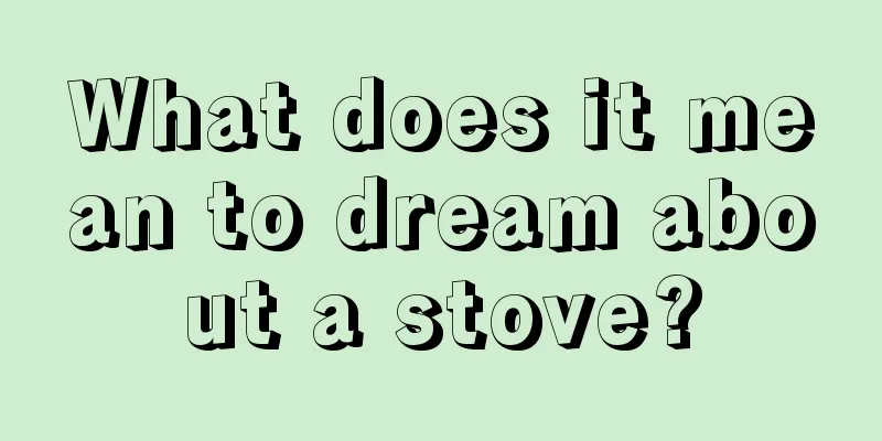 What does it mean to dream about a stove?