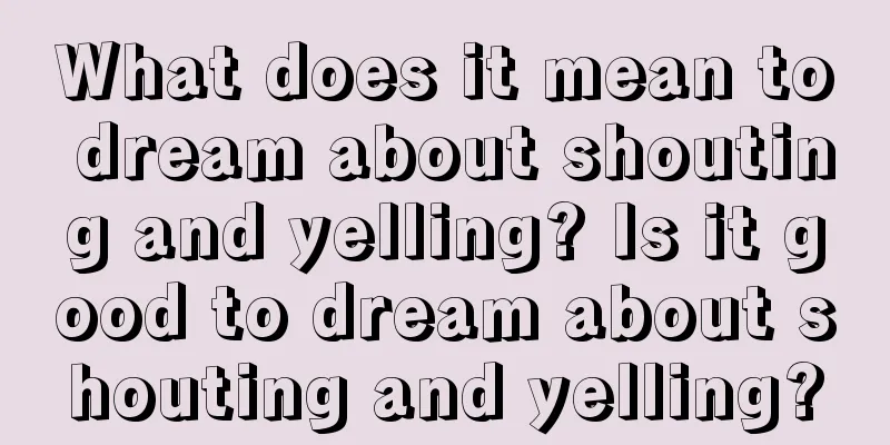 What does it mean to dream about shouting and yelling? Is it good to dream about shouting and yelling?