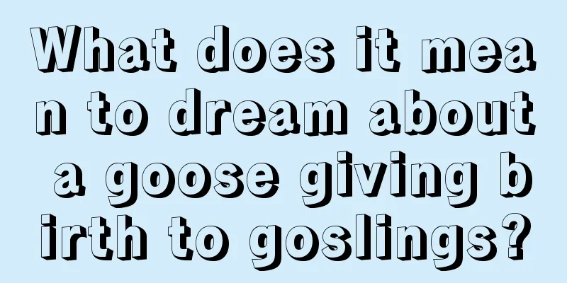 What does it mean to dream about a goose giving birth to goslings?