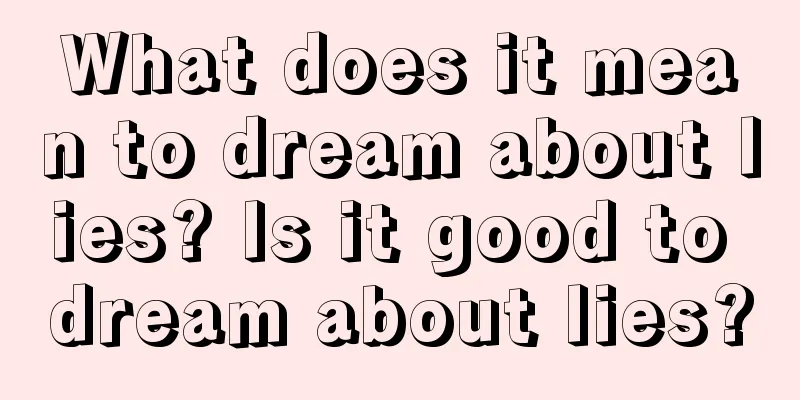 What does it mean to dream about lies? Is it good to dream about lies?