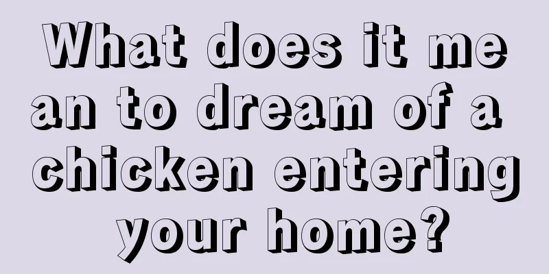 What does it mean to dream of a chicken entering your home?