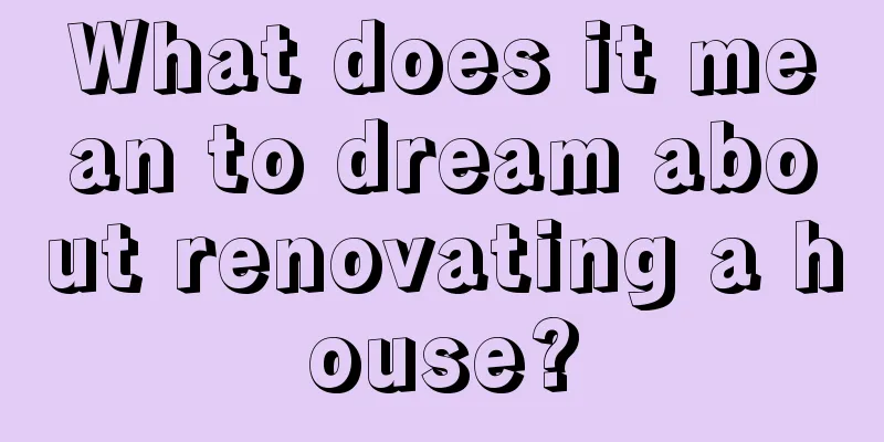 What does it mean to dream about renovating a house?