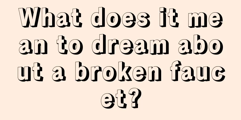 What does it mean to dream about a broken faucet?