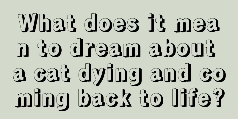 What does it mean to dream about a cat dying and coming back to life?