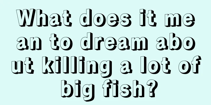 What does it mean to dream about killing a lot of big fish?