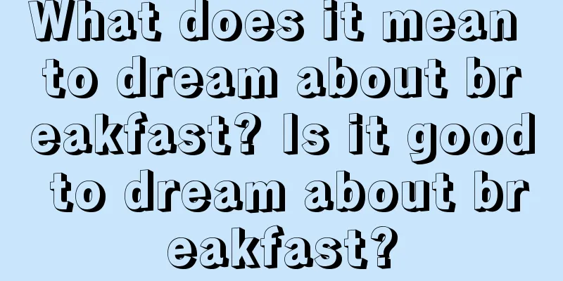 What does it mean to dream about breakfast? Is it good to dream about breakfast?