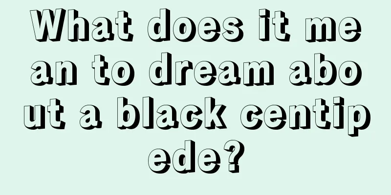 What does it mean to dream about a black centipede?