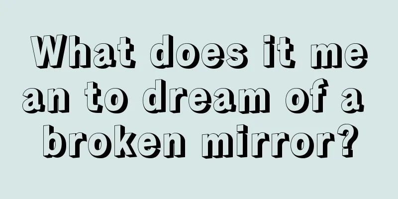 What does it mean to dream of a broken mirror?