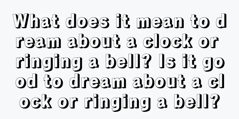 What does it mean to dream about a clock or ringing a bell? Is it good to dream about a clock or ringing a bell?