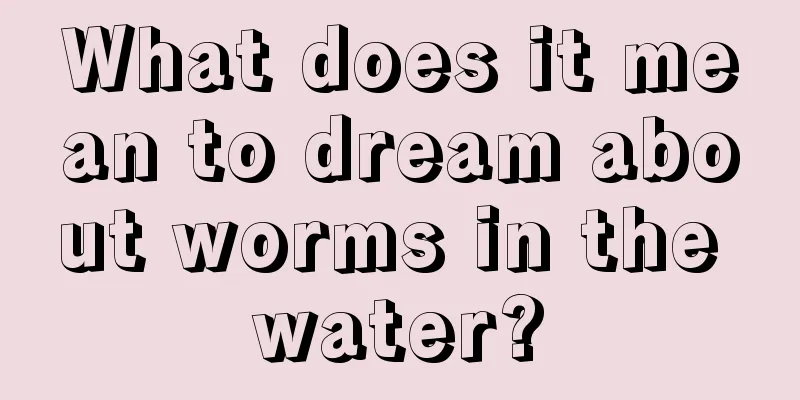 What does it mean to dream about worms in the water?