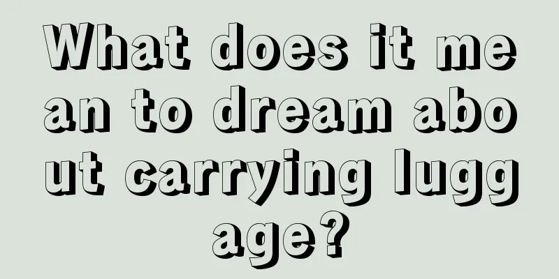 What does it mean to dream about carrying luggage?