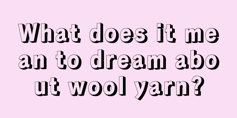 What does it mean to dream about wool yarn?