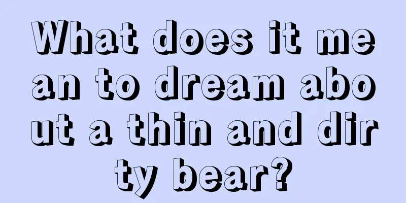 What does it mean to dream about a thin and dirty bear?