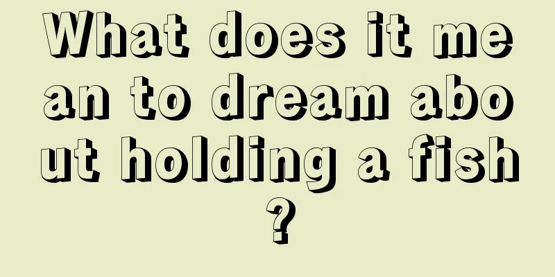 What does it mean to dream about holding a fish?