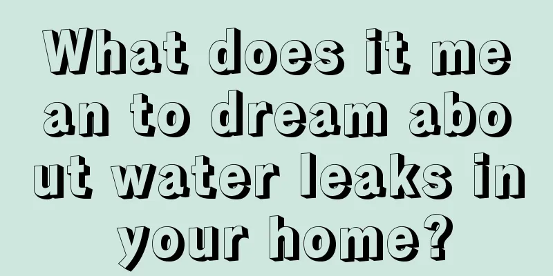 What does it mean to dream about water leaks in your home?