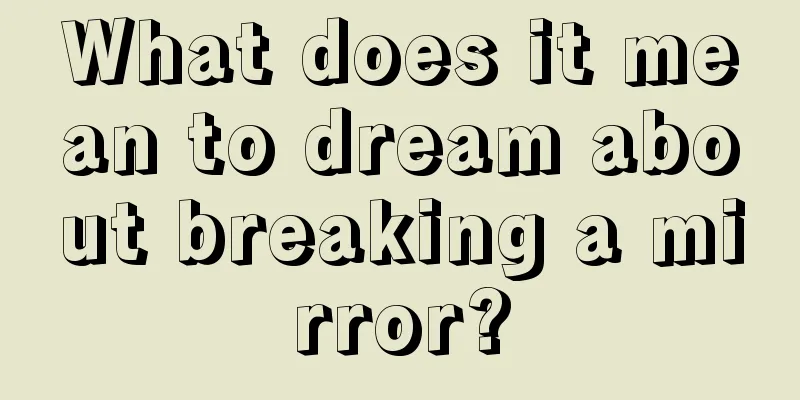 What does it mean to dream about breaking a mirror?