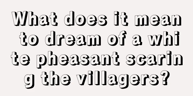 What does it mean to dream of a white pheasant scaring the villagers?