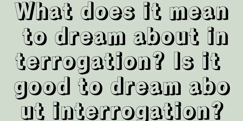 What does it mean to dream about interrogation? Is it good to dream about interrogation?