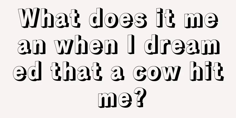 What does it mean when I dreamed that a cow hit me?