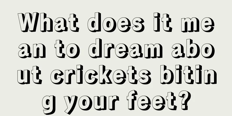 What does it mean to dream about crickets biting your feet?